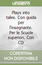 Plays into tales. Con guida per l'insegnante. Per le Scuole superiori. Con CD libro