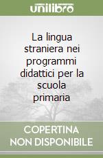 La lingua straniera nei programmi didattici per la scuola primaria libro