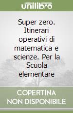 Super zero. Itinerari operativi di matematica e scienze. Per la Scuola elementare libro