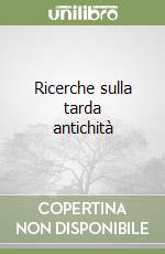 Ricerche sulla tarda antichità libro