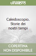 Caleidoscopio. Storie dei nostri tempi