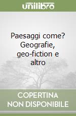 Paesaggi come? Geografie, geo-fiction e altro libro