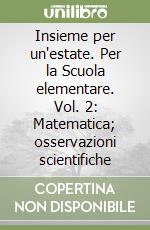 Insieme per un'estate. Per la Scuola elementare. Vol. 2: Matematica; osservazioni scientifiche libro