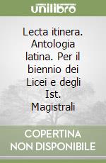 Lecta itinera. Antologia latina. Per il biennio dei Licei e degli Ist. Magistrali libro