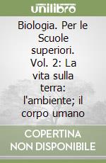 Biologia. Per le Scuole superiori. Vol. 2: La vita sulla terra: l'ambiente; il corpo umano libro