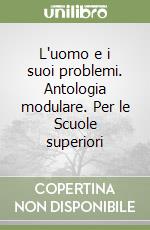 L'uomo e i suoi problemi. Antologia modulare. Per le Scuole superiori libro