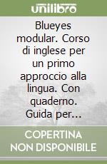 Blueyes modular. Corso di inglese per un primo approccio alla lingua. Con quaderno. Guida per l'insegnante. Per la Scuola media