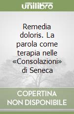 Remedia doloris. La parola come terapia nelle «Consolazioni» di Seneca