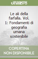 Le ali della farfalla. Vol. 1: Fondamenti di geografia umana sostenibile libro