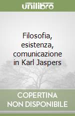 Filosofia, esistenza, comunicazione in Karl Jaspers libro