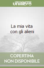 La mia vita con gli alieni libro