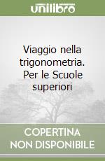 Viaggio nella trigonometria. Per le Scuole superiori libro