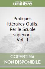 Pratiques littéraires-Outils. Per le Scuole superiori. Vol. 1 libro