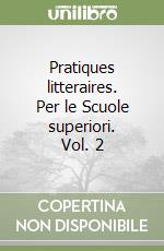 Pratiques litteraires. Per le Scuole superiori. Vol. 2 libro