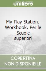 My Play Station. Workbook. Per le Scuole superiori libro