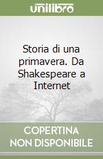 Storia di una primavera. Da Shakespeare a Internet