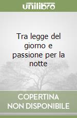 Tra legge del giorno e passione per la notte libro