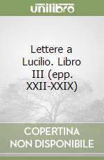 Lettere a Lucilio. Libro III (epp. XXII-XXIX) libro