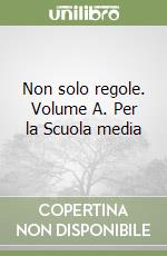 Non solo regole. Volume A. Per la Scuola media libro