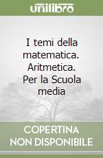 I temi della matematica. Aritmetica. Per la Scuola media