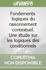 Fondements logiques du raisonnement contextuel. Une étude sur les logiques des conditionnels libro