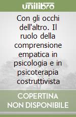 Con gli occhi dell'altro. Il ruolo della comprensione empatica in psicologia e in psicoterapia costruttivista libro