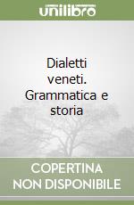 Dialetti veneti. Grammatica e storia libro