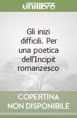 Gli inizi difficili. Per una poetica dell'Incipit romanzesco