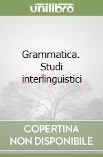 Grammatica. Studi interlinguistici libro