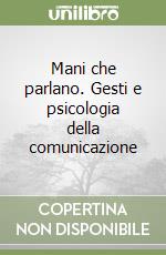 Mani che parlano. Gesti e psicologia della comunicazione libro