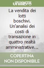 La vendita dei lotti boschivi. Un'analisi dei costi di transazione in quattro realtà amministrative italiane libro