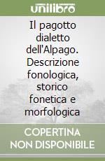 Il pagotto dialetto dell'Alpago. Descrizione fonologica, storico fonetica e morfologica