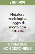 Metafora morfologica. Saggio di morfologia naturale libro