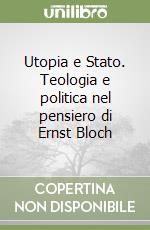 Utopia e Stato. Teologia e politica nel pensiero di Ernst Bloch libro