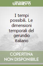 I tempi possibili. Le dimensioni temporali del gerundio italiano