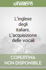 L'inglese degli italiani. L'acquisizione delle vocali libro