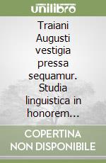 Traiani Augusti vestigia pressa sequamur. Studia linguistica in honorem Lilianae Tasmowski libro