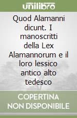 Quod Alamanni dicunt. I manoscritti della Lex Alamannorum e il loro lessico antico alto tedesco