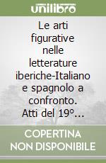 Le arti figurative nelle letterature iberiche-Italiano e spagnolo a confronto. Atti del 19° Convegno dell'Ass. ispanisti italiani