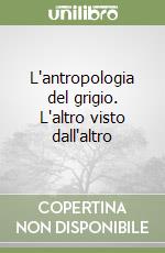 L'antropologia del grigio. L'altro visto dall'altro libro