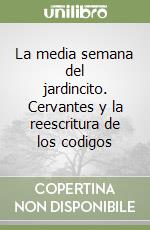 La media semana del jardincito. Cervantes y la reescritura de los codigos libro