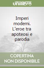 Imperi moderni. L'eroe tra apoteosi e parodia