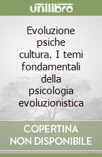 Evoluzione psiche cultura. I temi fondamentali della psicologia evoluzionistica libro