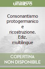 Consonantismo protogermanico e ricostruzione. Ediz. multilingue libro