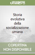 Storia evolutiva della socializzazione umana libro