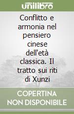 Conflitto e armonia nel pensiero cinese dell'età classica. Il tratto sui riti di Xunzi libro