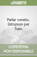 Parlar veneto. Istruzioni per l'uso libro