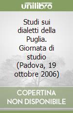 Studi sui dialetti della Puglia. Giornata di studio (Padova, 19 ottobre 2006) libro