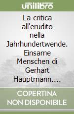 La critica all'erudito nella Jahrhundertwende. Einsame Menschen di Gerhart Hauptmann. Ediz. multilingue libro