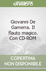 Giovanni De Gamerra. Il flauto magico. Con CD-ROM libro